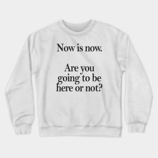 Now is now Crewneck Sweatshirt